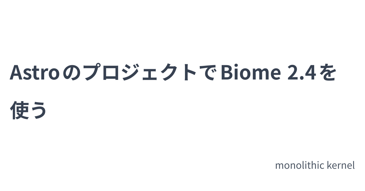 Astro のプロジェクトで Biome 2.4 を使う | monolithic kernel